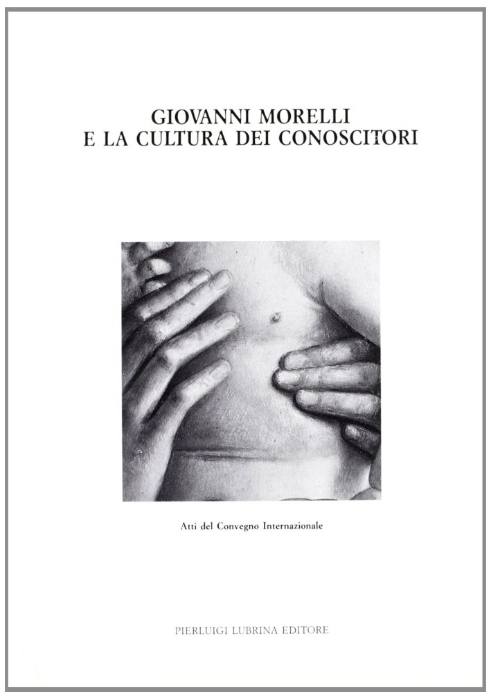 Giovanni Morelli e la cultura dei conoscitori, Bergamo, Lubrina Editore, …