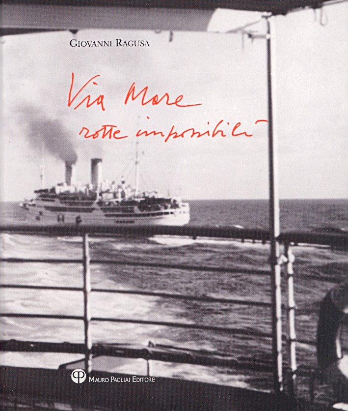 Giovanni Ragusa. Via Mare. Rotte impossibili, Firenze, Polistampa, 2007