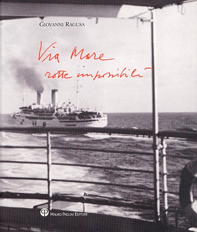 Giovanni Ragusa. Via Mare. Rotte impossibili, Firenze, Polistampa, 2007