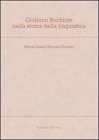 Giuliano Bonfante nella storia della linguistica, Alessandria, Edizioni dell'Orso, 2010