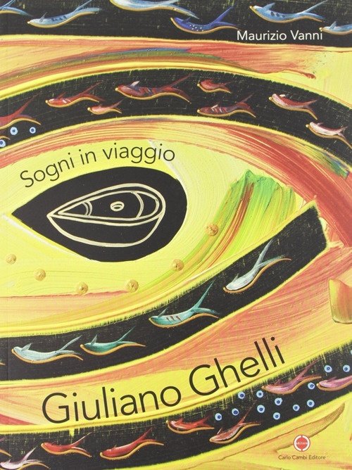 Giuliano Ghelli. Sogni in viaggio. [Ed. Italiana e Inglese], Poggibonsi, … | Immagine principale