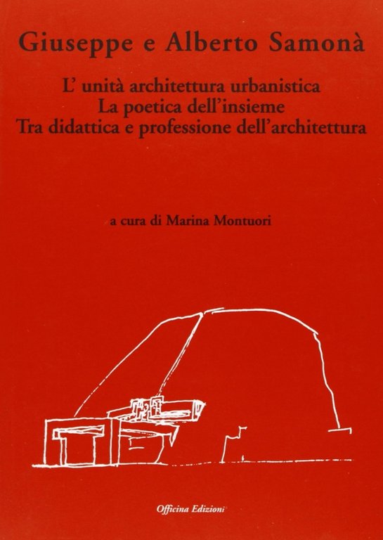 Giuseppe e Alberto Samonà. L'unità architettura urbanistica. La poetica dell'insieme tra didattica e professione dell'architettura, Roma, Officina Edizioni, 2000