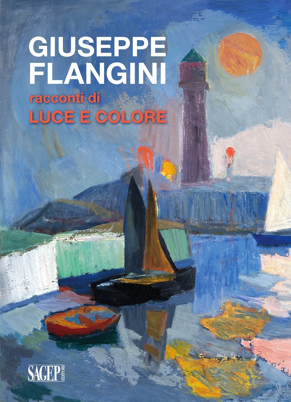 Giuseppe Flangini. Racconti di luce e colore, Genova, Sagep Editori, …