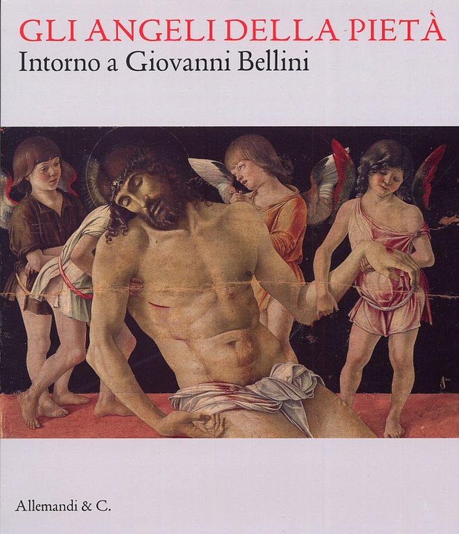 Gli angeli della pietà. Intorno a Giovanni Bellini