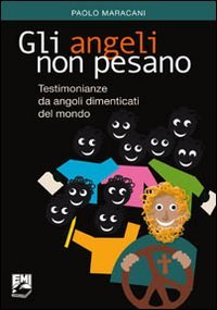 Gli angeli non pesano. Testimonianze e messaggi da angoli dimenticati …