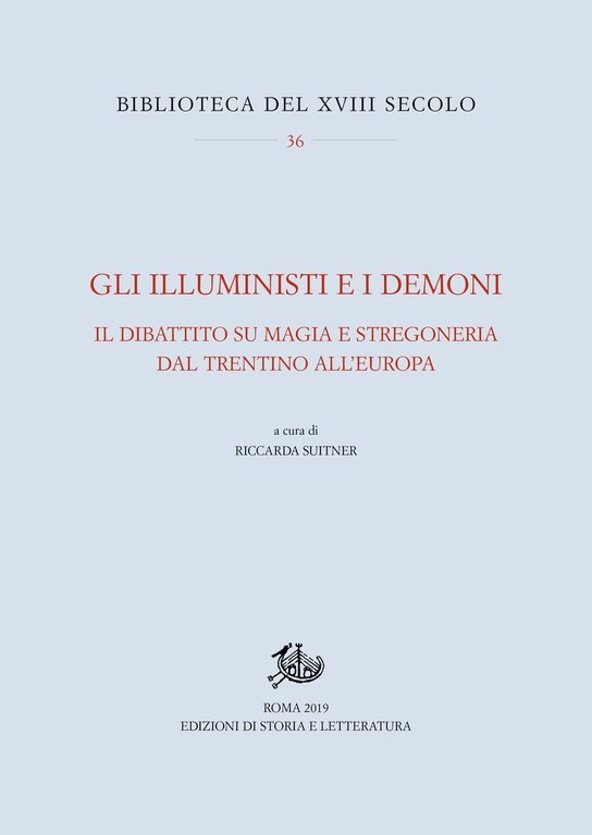 Gli Illuministi e i demoni. Il dibattito su magia e stregoneria nel Trentino del Settecento e i suoi legami con l'Europa