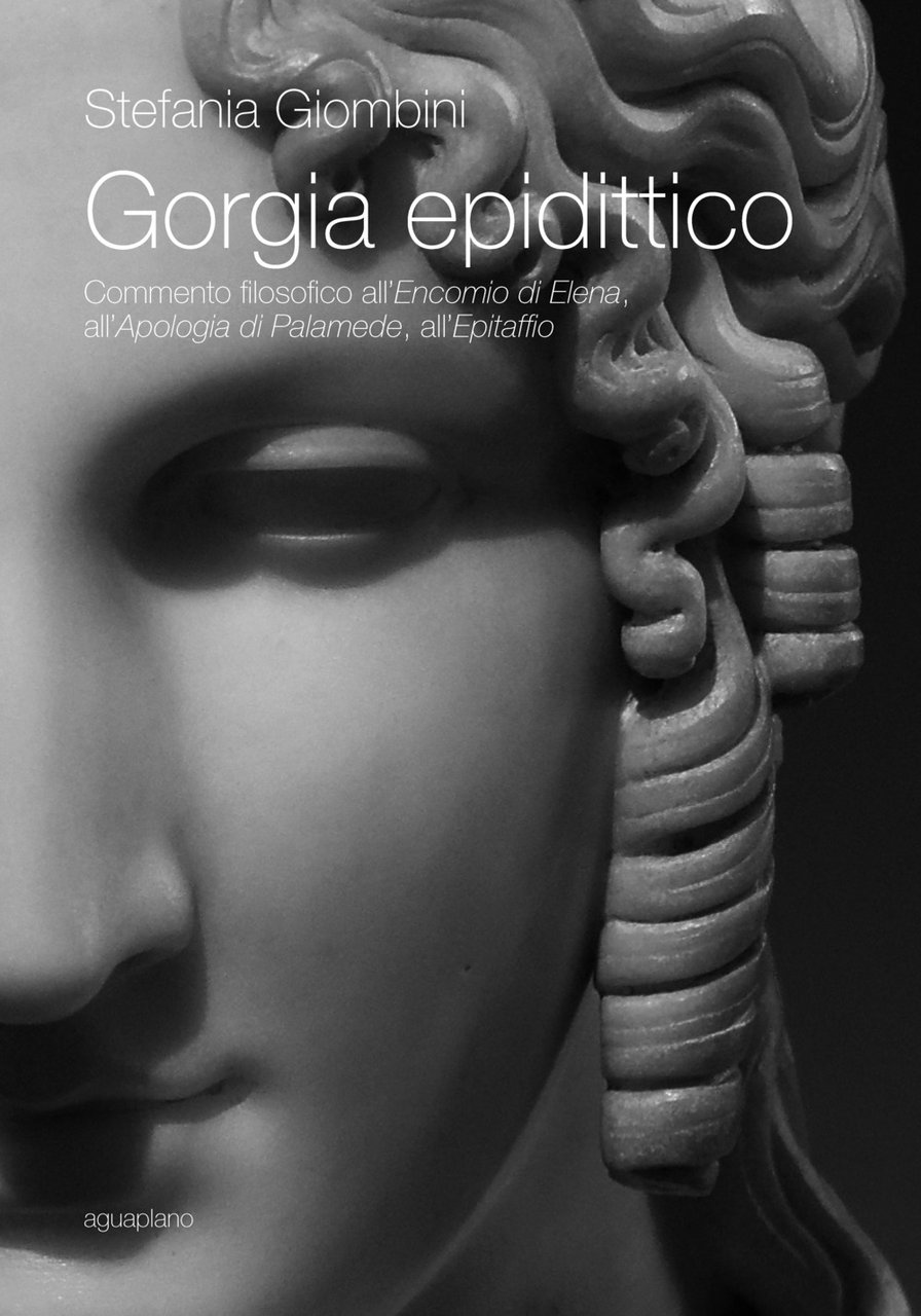Gorgia epidittico. Commento filosofico all'"Encomio di Elena", all'"Apologia di Palamede", …