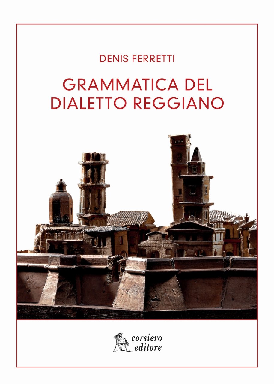Grammatica del Dialetto Reggiano, Reggio Emilia, Corsiero Editore, 2016