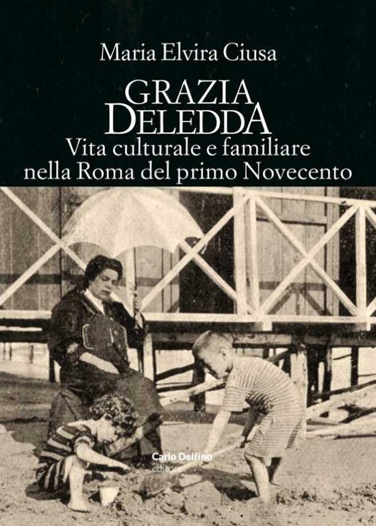 Grazia deledda. Vita culturale e familiare nella Roma del primo Novecento