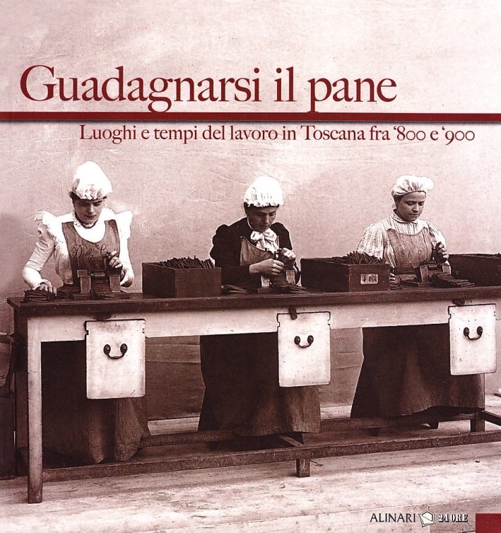 Guadagnarsi il pane. Luoghi e tempi del lavoro in Toscana …