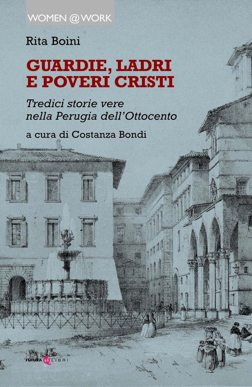 Guardie, ladri e poveri cristi. Tredici storie vere nella Perugia …
