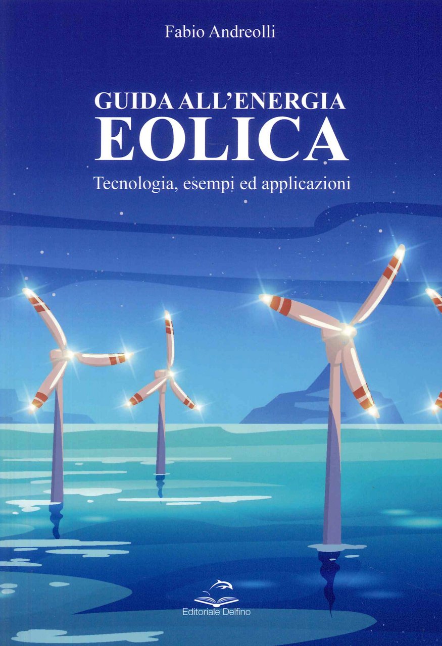 Guida all'Energia Eolica. Tecnologia, esempi ed applicazioni, Milano, Editoriale Delfino, …