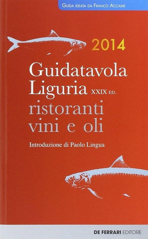 Guida tavola Liguria 2014. Ristoranti, vini e oli, Genova, De Ferrari Editore, 2014
