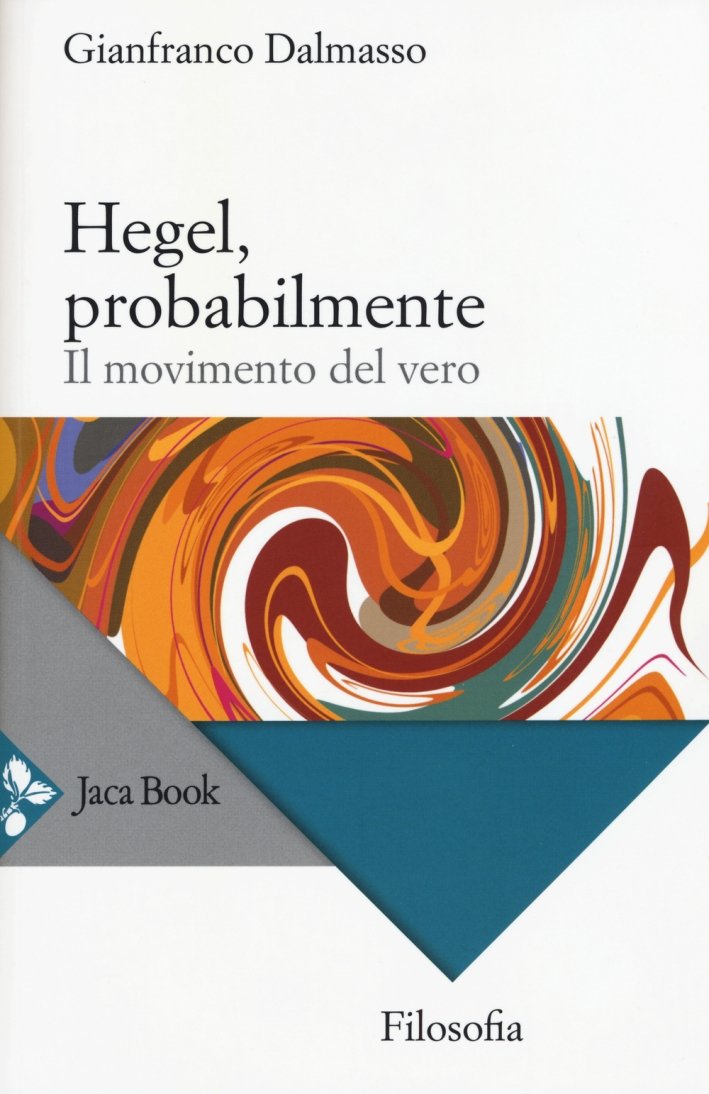 Hegel, probabilmente. Il movimento del vero, Milano, Jaca Book, 2015 | Immagine principale