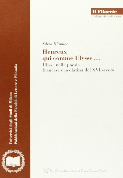 Heureux qui comme Ulysse. Ulisse nella poesia francese e neolatina del XVI secolo, Milano, LED - Edizioni Universitarie di Lettere Economia e Diritto, 2002