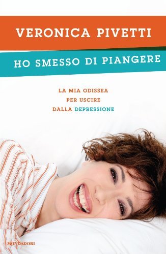 Ho smesso di piangere. La mia odissea per uscire dalla depressione, Segrate, Arnoldo Mondadori Editore, 2012