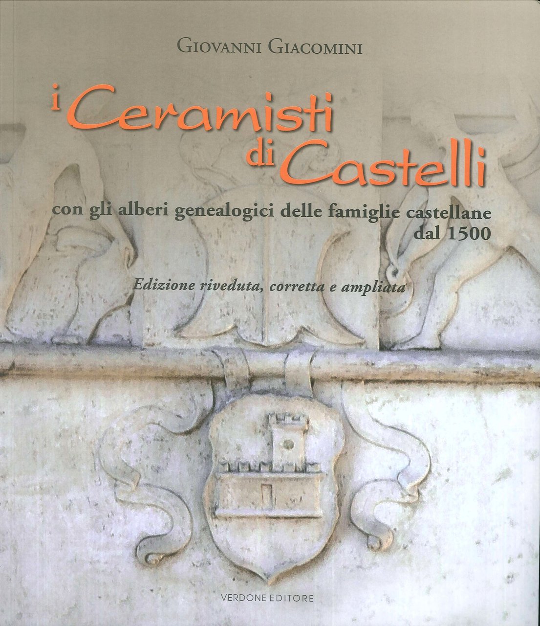 I ceramisti di Castelli. Con gli alberi genealogici delle famiglie …