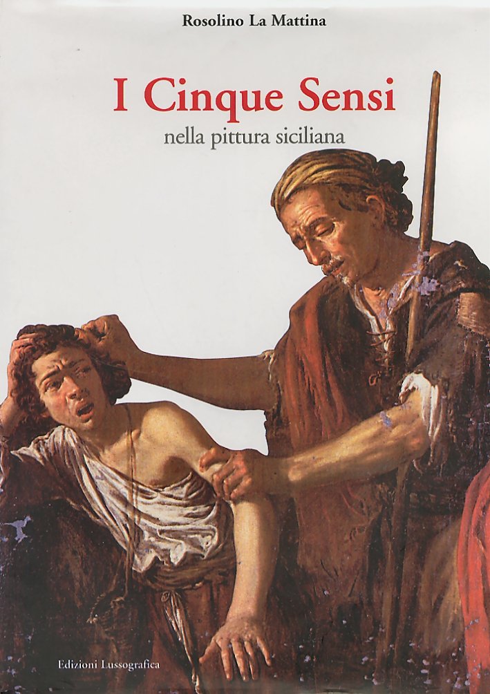 I cinque sensi nella pittura siciliana, Caltanissetta, Edizioni Lussografica, 2004