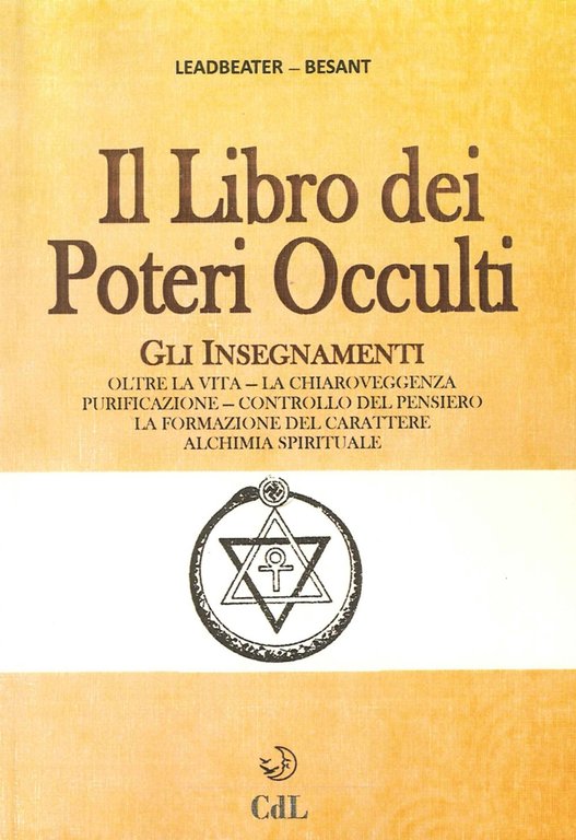 I Libro dei Poteri Occulti. Gli Insegnamenti Oltre la Vita, la Chiaroveggenza, Purificazione, Controllo del Pensiero, la Formazione del Carattere, Alchimia Spirituale