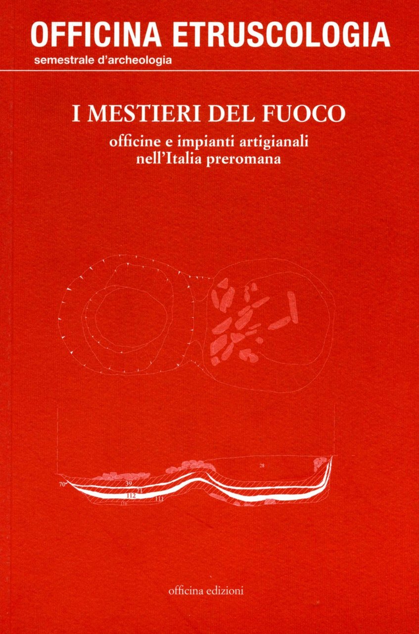 I Mestieri del Fuoco. Officine e Impianti Artigianali nell'Italia Preromana, …