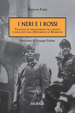 I neri e i rossi. Tentativi di conciliazione tra fascisti e socialisti nella Repubblica di Mussolini, Milano, Gruppo Ugo Mursia Editore, 2011