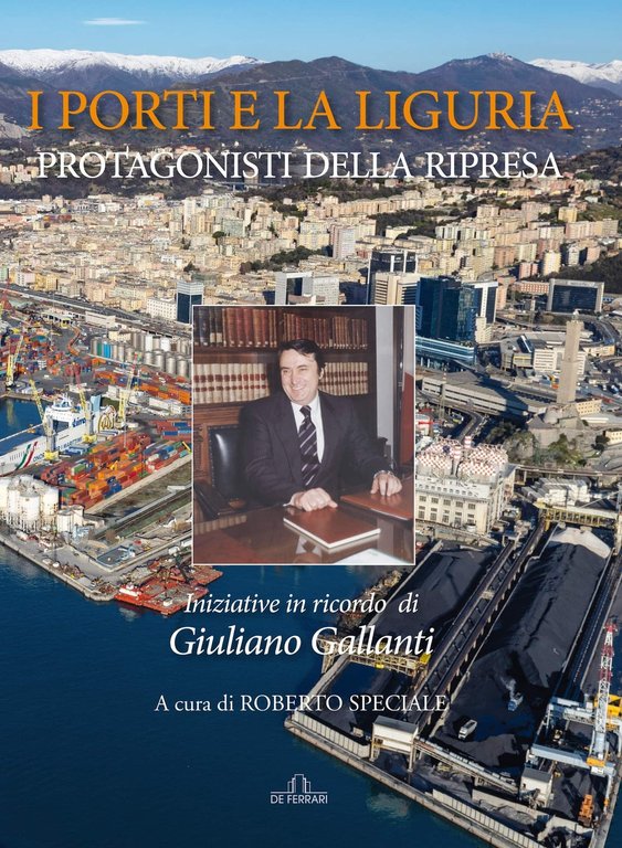 I Porti e la Liguria. Protagonisti della ripresa, Genova, De Ferrari Editore, 2021