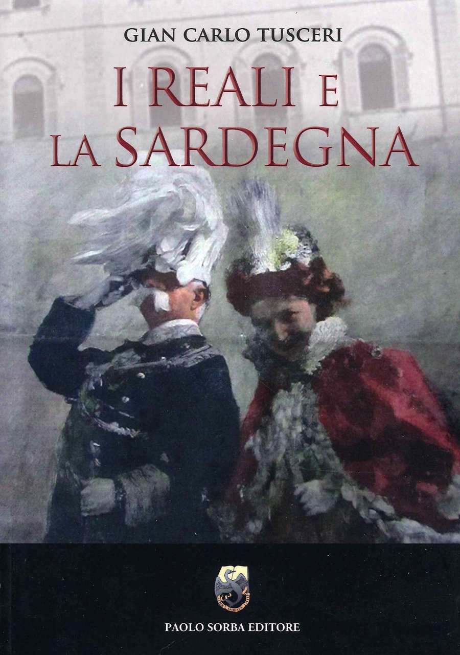 I Reali e la Sardegna., La Maddalena, Paolo Sorba Editore, …