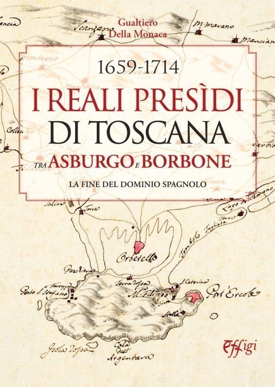 I Reali Presìdi di Toscana tra Asburgo e Borbone. La …