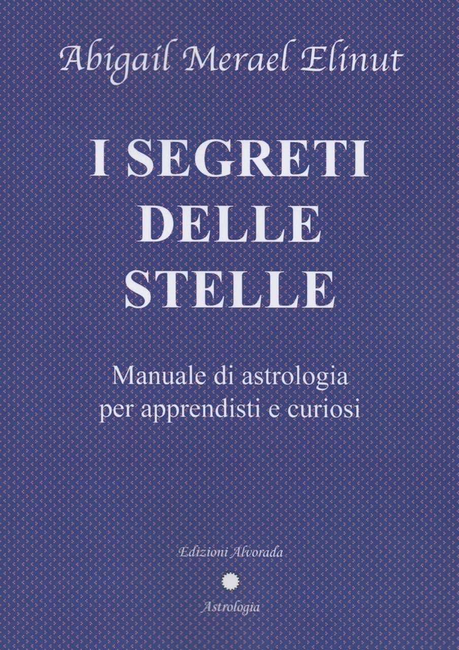 I segreti delle stelle. Manuale di astrologia per apprendisti e …