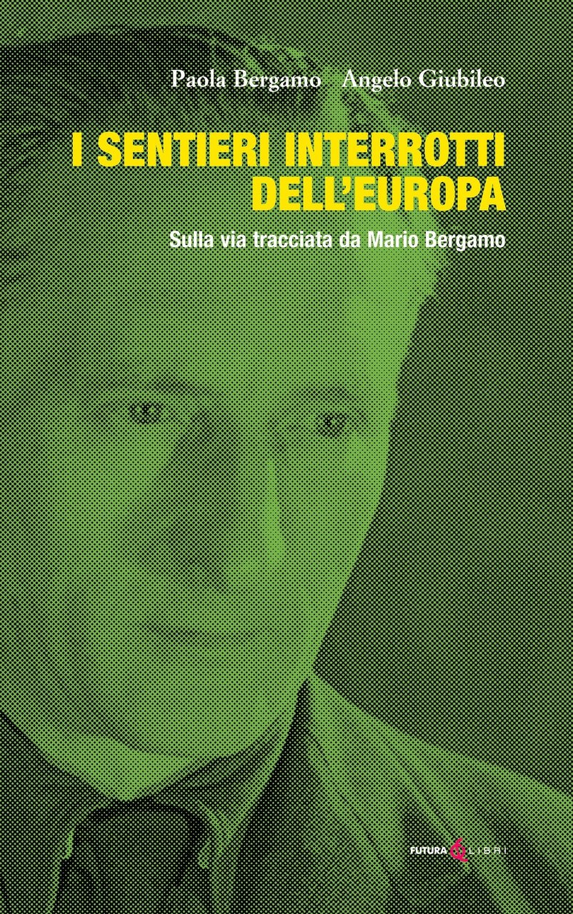 I sentieri interrotti dell'europa. Sulla via tracciata da Mario Bergamo, …