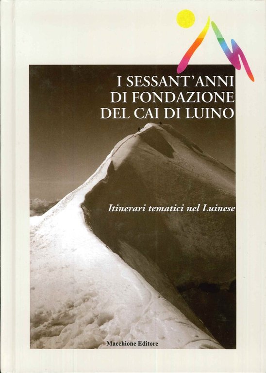I Sessant'Anni di Fondazione del CAI di Luino. Itinerari Tematici nel Luinese, Varese, Macchione Editore, 2008
