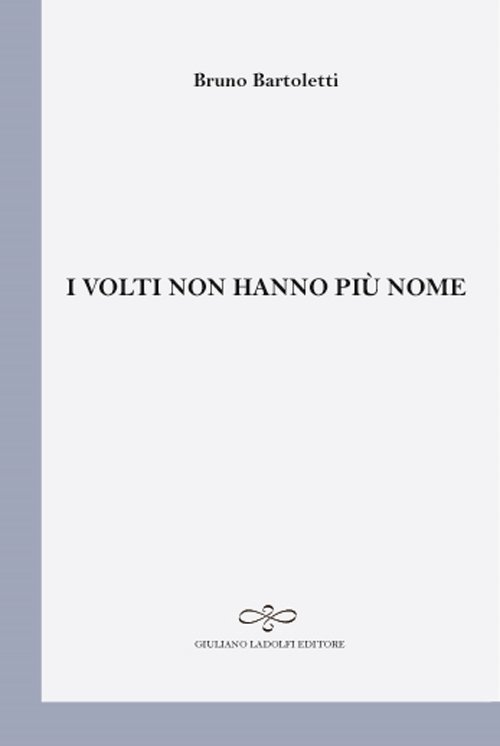 I Volti non Hanno più Nome, Borgomanero, Giuliano Ladolfi Editore, …