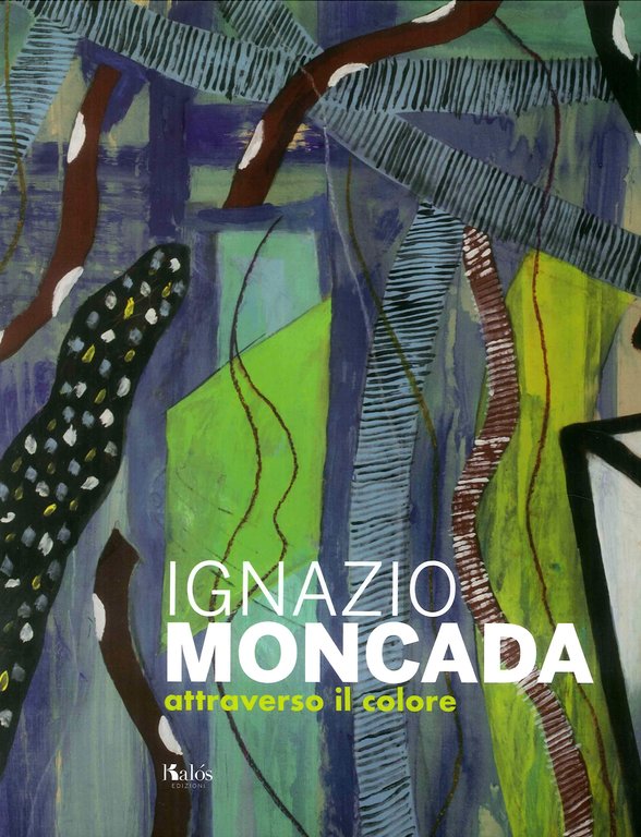 Ignazio Moncada. Attraverso il colore, Palermo, Gruppo Editoriale Kalos, 2018