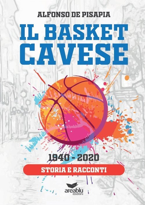 Il basket cavese 1940-2020. Storia e racconti, Cava De' Tirreni, …