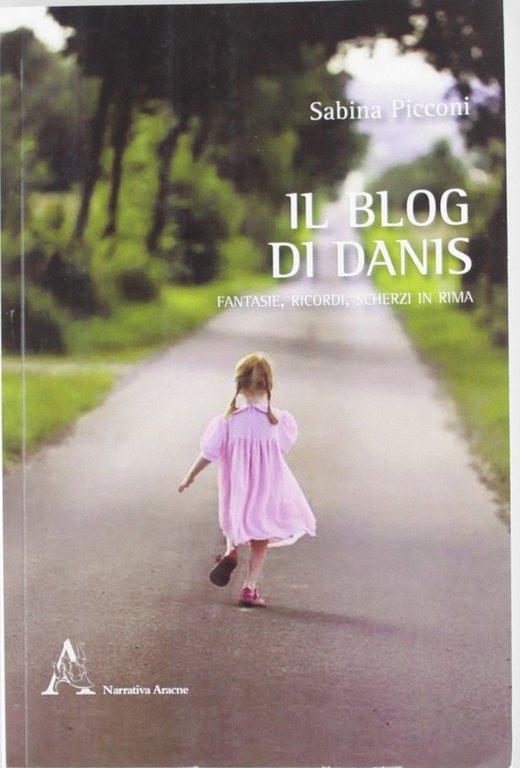 Il blog di Danis. Fantasie, ricordi, scherzi in rima, Santa Palomba, Aracne Editrice, 2012