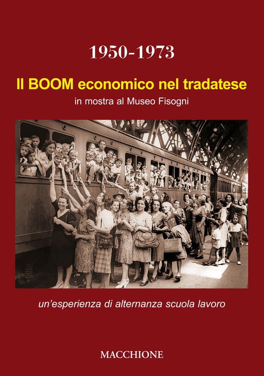 Il boom economico nel tradatese 1950-1973. In mostra al Museo Fisogni un'esperienza di alternanza scuola lavoro del Liceo Scientifico Marie Curie di Tradate. Ediz. illustrata, Varese, Macchione Editore, 2018