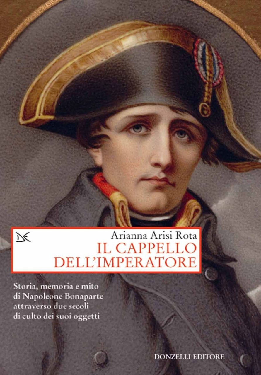 Il cappello dell'imperatore. Storia, memoria e mito di Napoleone Bonaparte …
