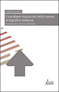 Il carattere maiuscolo nella norma ortografica tedesca. Aspetti linguistici, storici e glottodidattici, Palermo, Gruppo Editoriale Kalos, 2010
