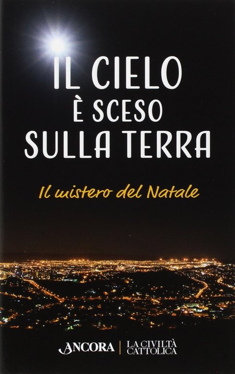 Il cielo è sceso sulla terra. Il mistero di Natale, Milano, Ancora, 2017