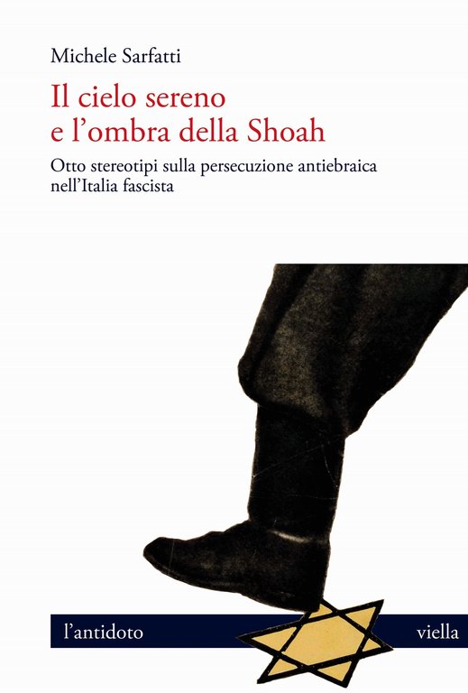 Il cielo sereno e l'ombra della Shoah. Otto stereotipi sulla persecuzione antiebraica nell'Italia fascista, Roma, Libreria Editrice Viella, 2020
