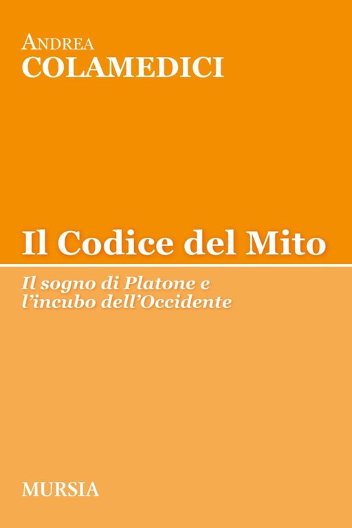 Il codice del mito. Il sogno di Platone e l'incubo dell'Occidente, Milano, Gruppo Ugo Mursia Editore, 2017
