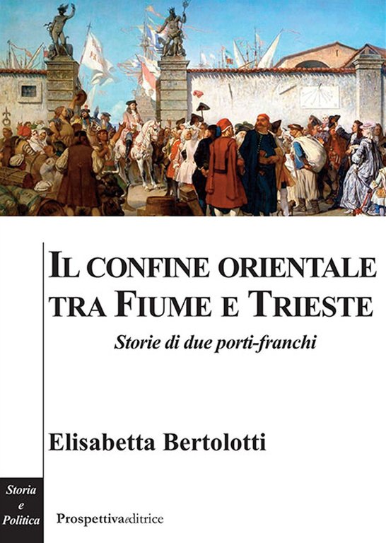 Il Confine Orientale tra Fiume e Trieste. Storie di due porti-franchi