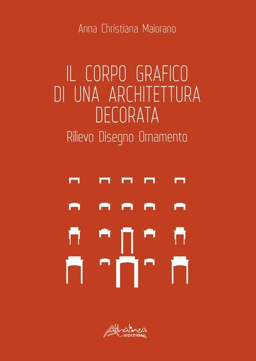 Il corpo grafico di una architettura decorata. Rilievo, disegno, ornamento