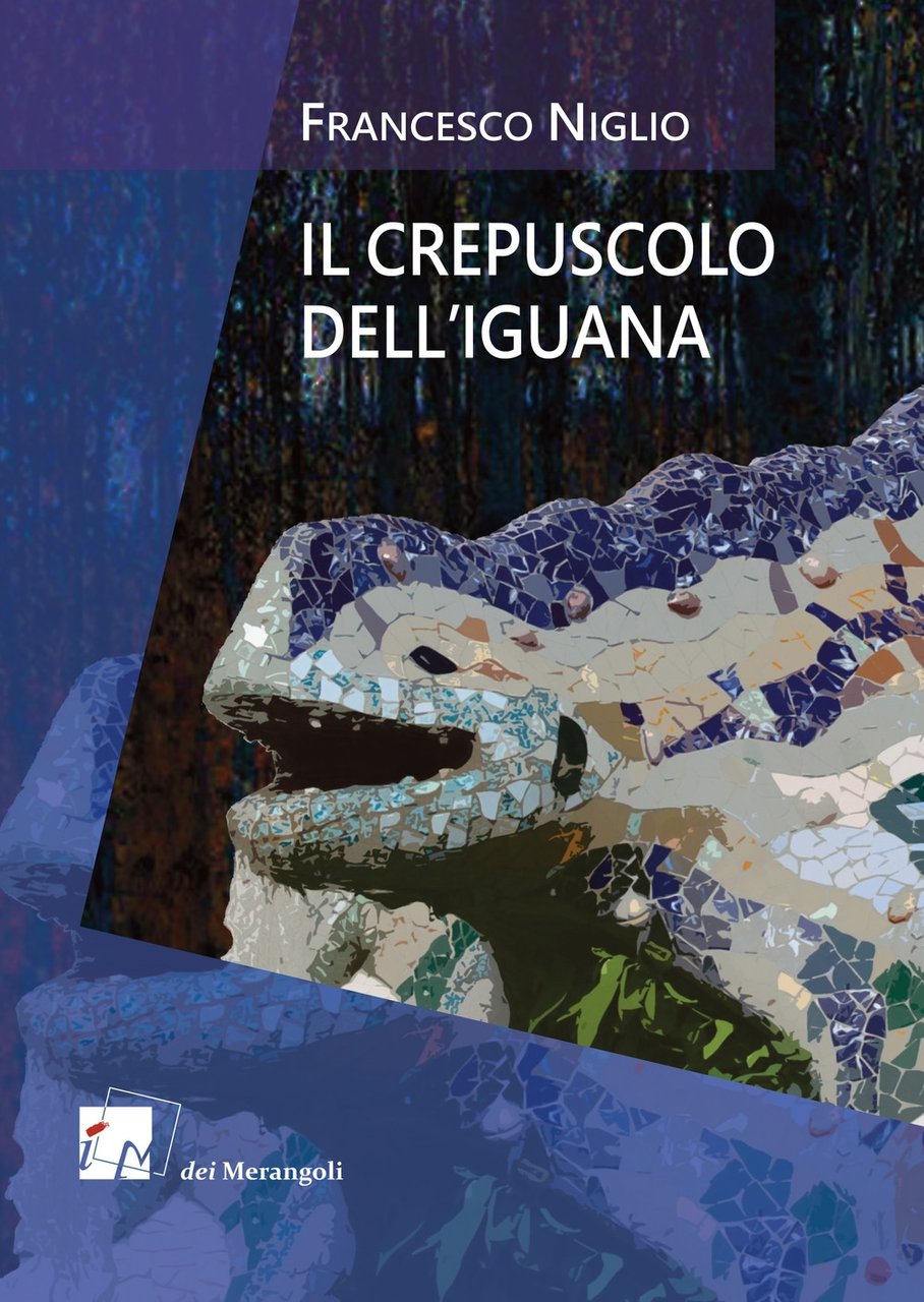 Il crepuscolo dell'iguana, Roma, Dei Merangoli Editrice, 2017