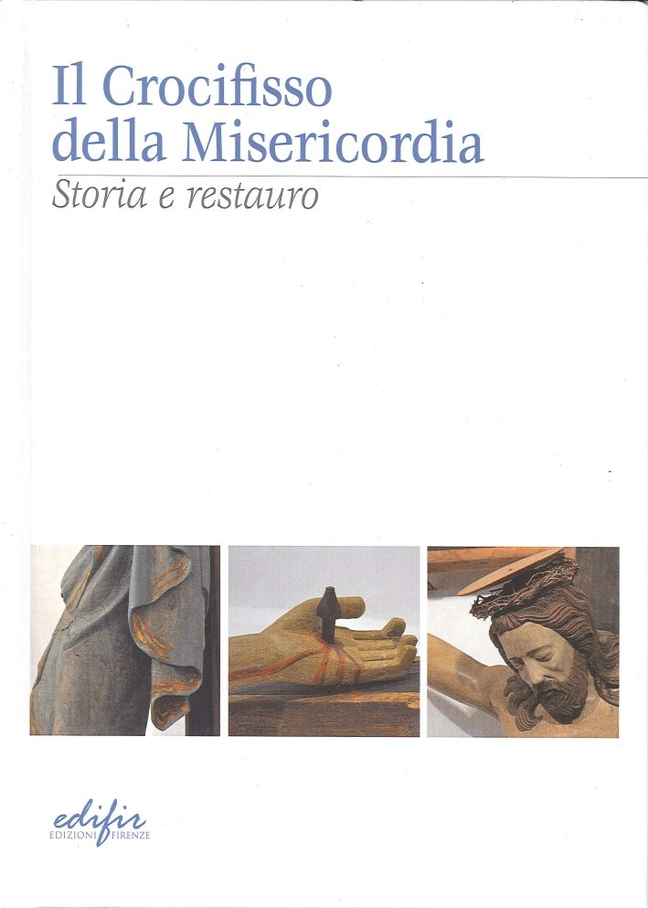 Il Crocifisso della Misericordia. Storia e Restauro, Firenze, Edifir, 2012