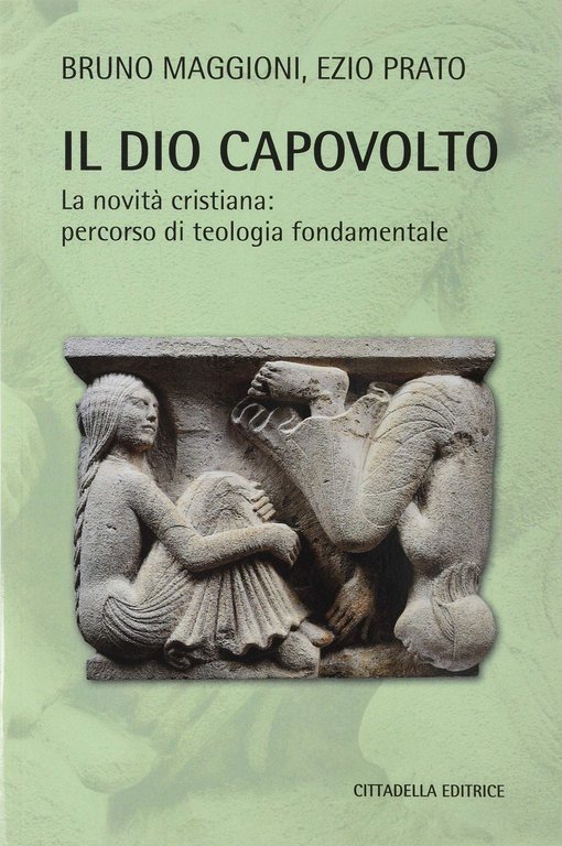 Il Dio capovolto. La novità cristiana. Percorso di teologia fondamentale
