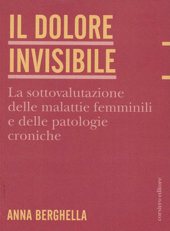 Il dolore invisibile. La sottovalutazione delle malattie, Reggio Emilia, Corsiero Editore, 2022
