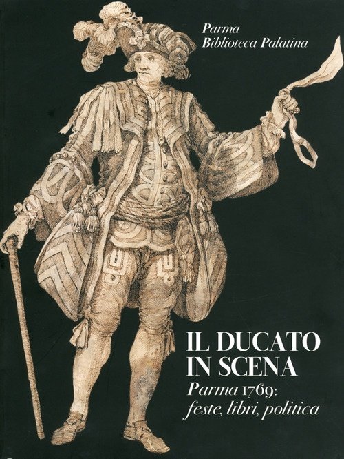 Il Ducato in Scena. Parma 1769. Feste, Libri, Politica