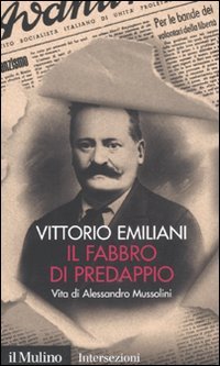 Il fabbro di Predappio. Vita di Alessandro Mussolini, Bologna, Il …