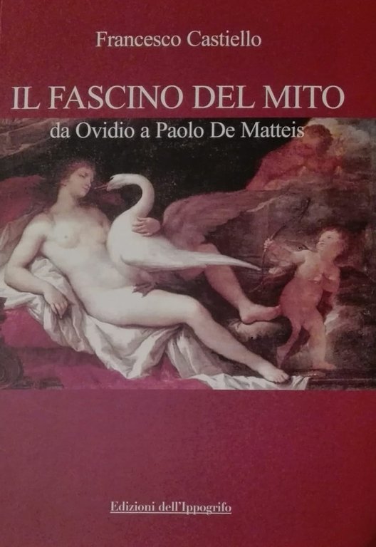 Il fascino del mito. Da Ovidio a Paolo De Matteis, Sarno, Edizioni dell'Ippogrifo, 2019